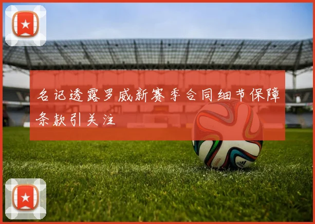 名记透露罗威新赛季合同细节保障条款引关注